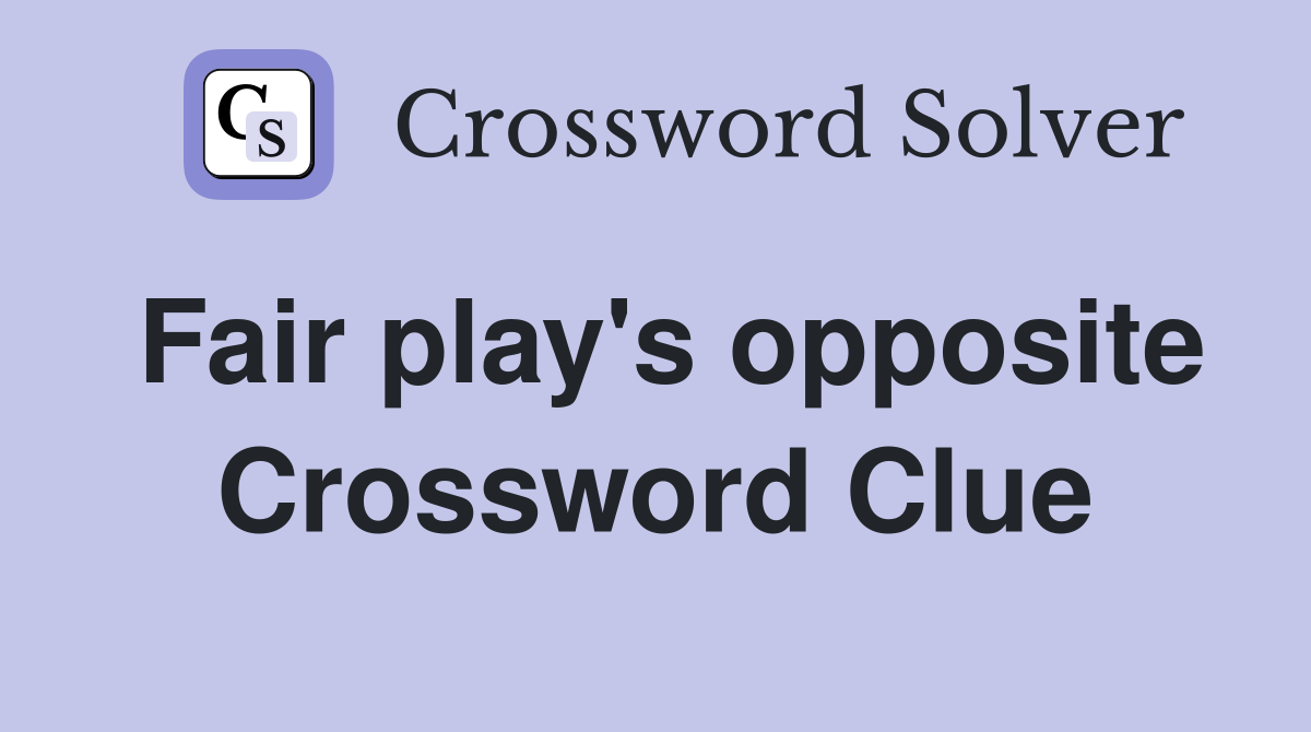 Fair play's opposite Crossword Clue