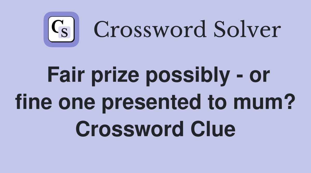 Fair prize possibly - or fine one presented to mum? Crossword Clue