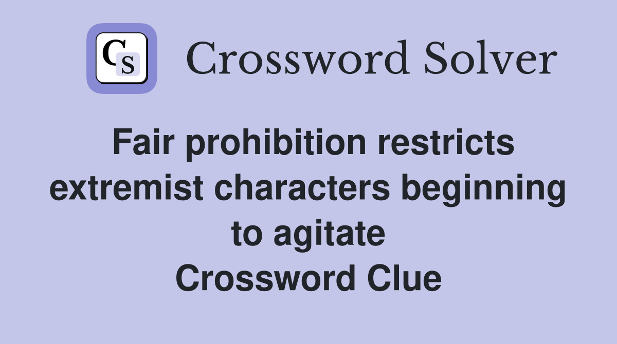 Fair prohibition restricts extremist characters beginning to agitate Crossword Clue