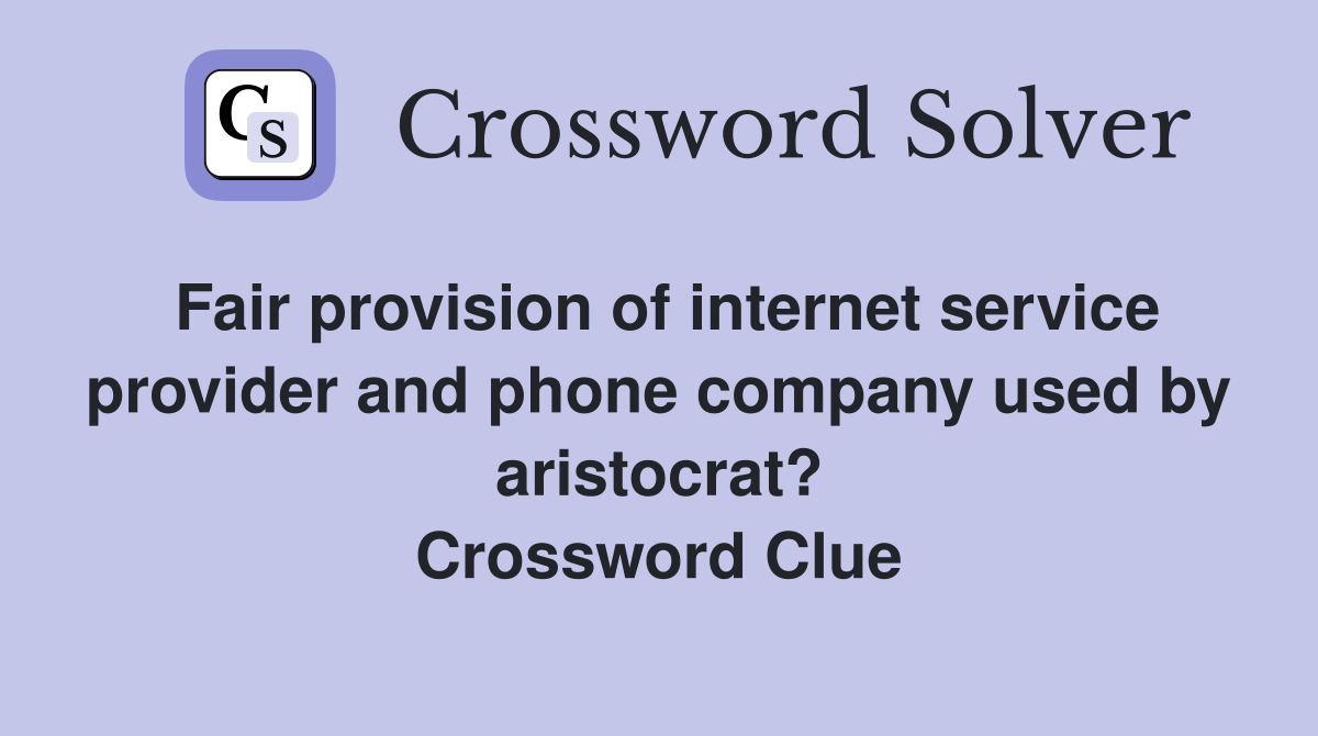 Fair provision of internet service provider and phone company used by aristocrat? Crossword Clue