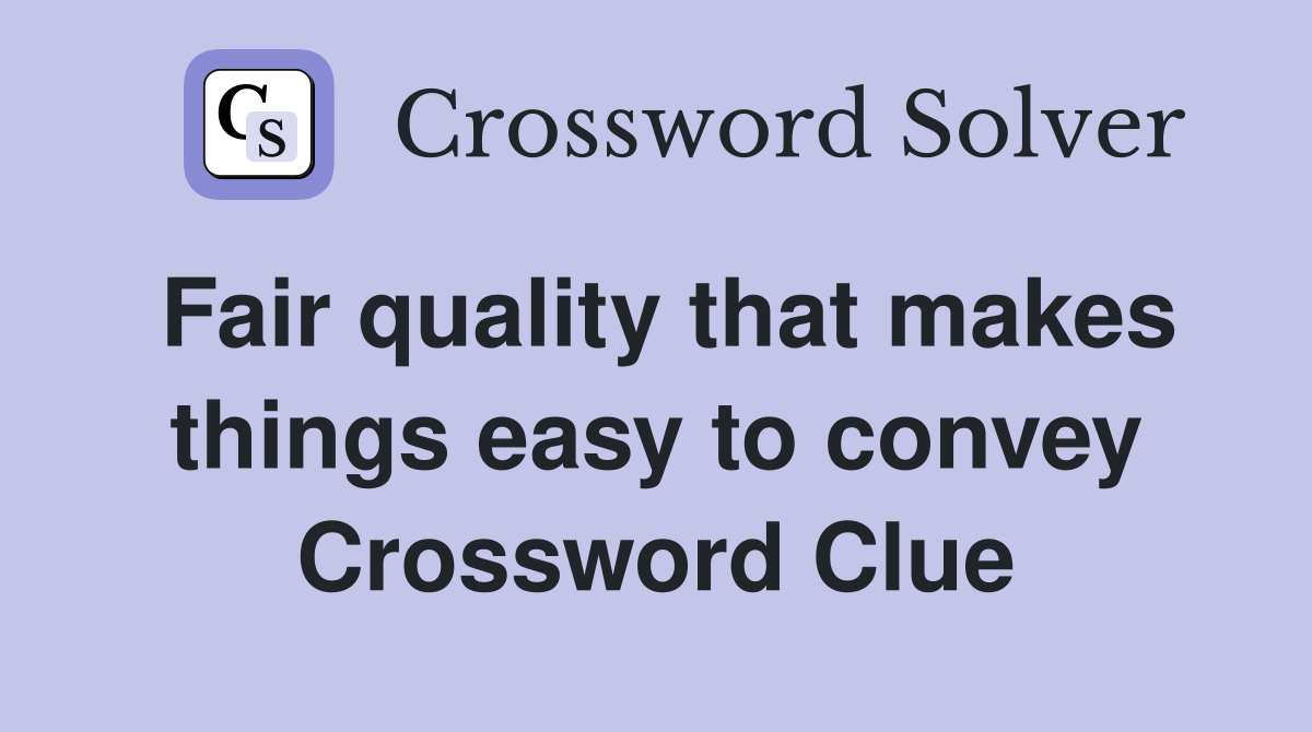 Fair quality that makes things easy to convey Crossword Clue