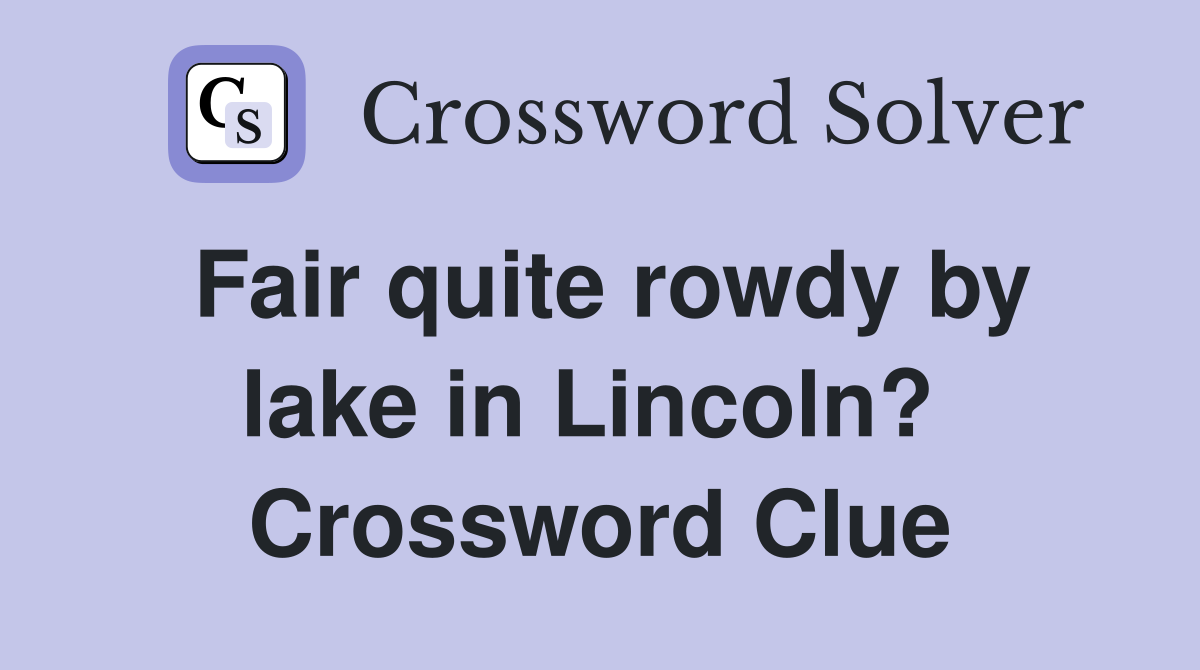 Fair quite rowdy by lake in Lincoln?  Crossword Clue