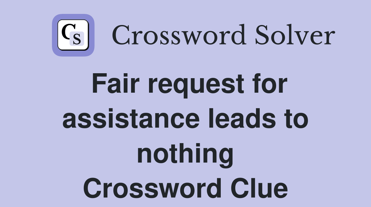 Fair request for assistance leads to nothing Crossword Clue