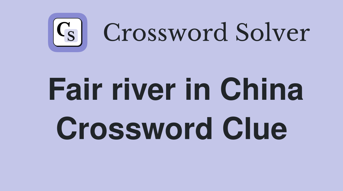 Fair river in China Crossword Clue