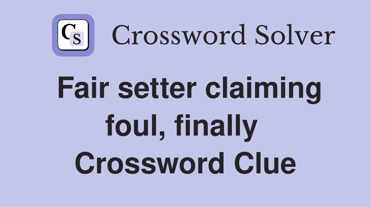 Fair setter claiming foul, finally  Crossword Clue