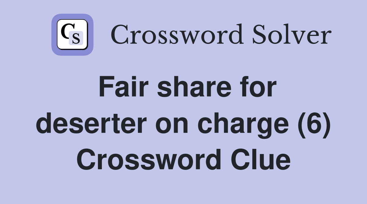 Fair share for deserter on charge (6) Crossword Clue