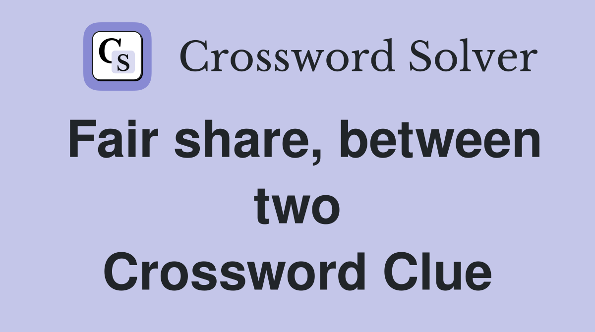 Fair share, between two Crossword Clue
