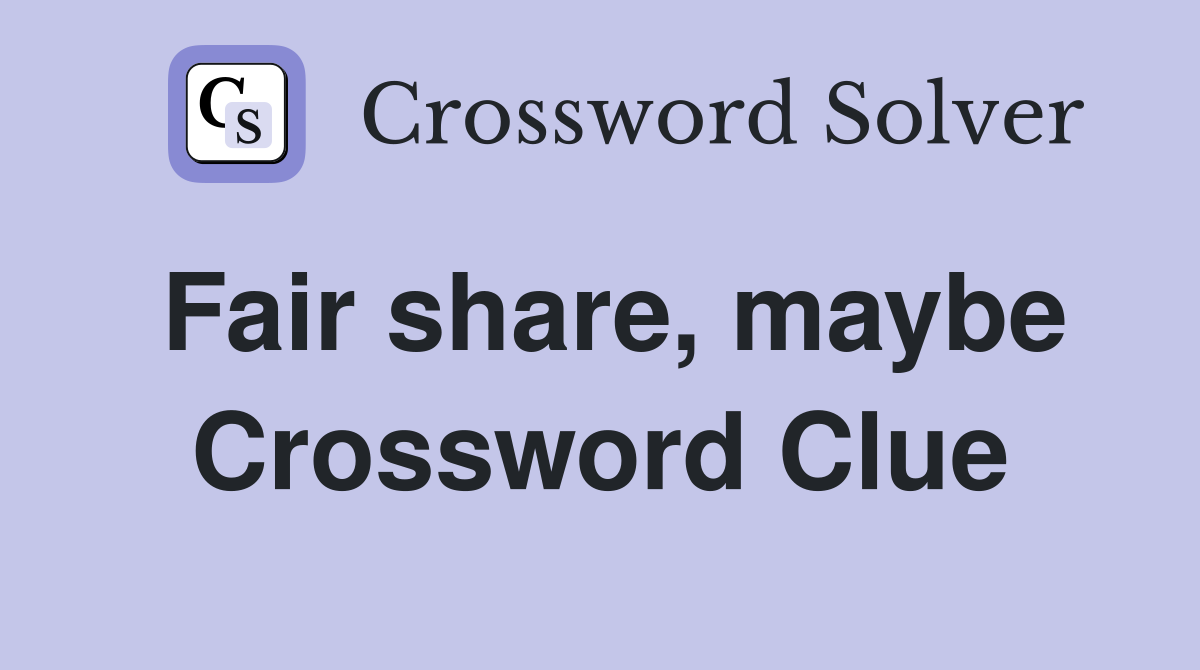 Fair share, maybe Crossword Clue