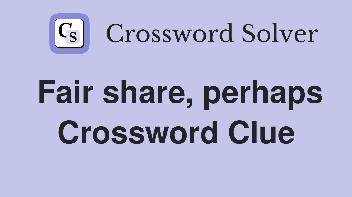 Fair share, perhaps Crossword Clue