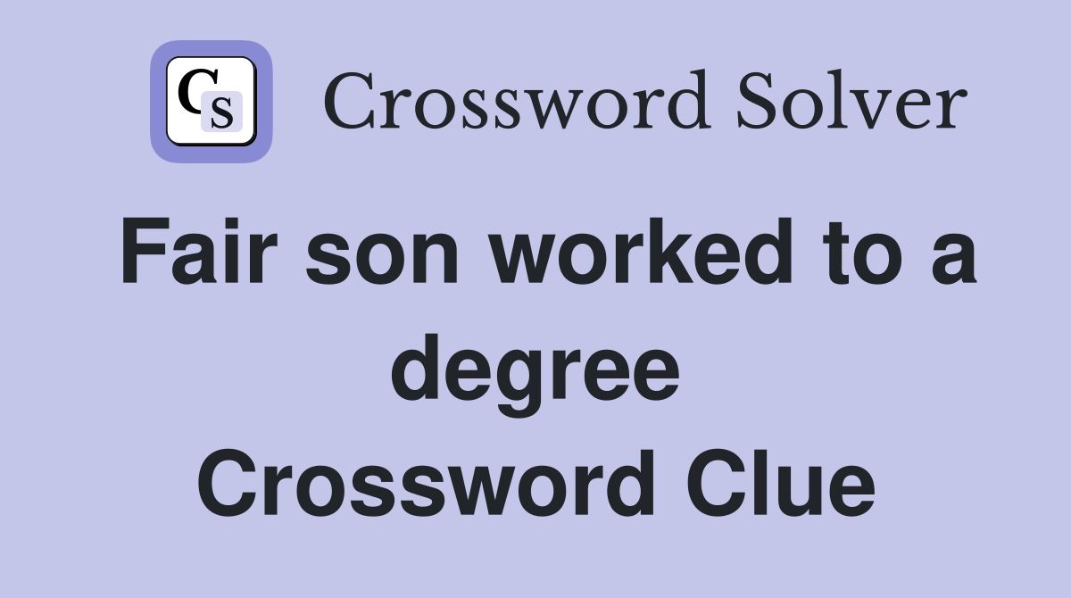 Fair son worked to a degree Crossword Clue