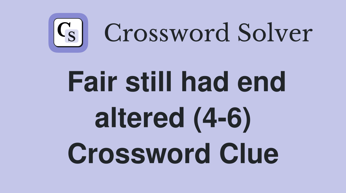 Fair still had end altered (4-6) Crossword Clue