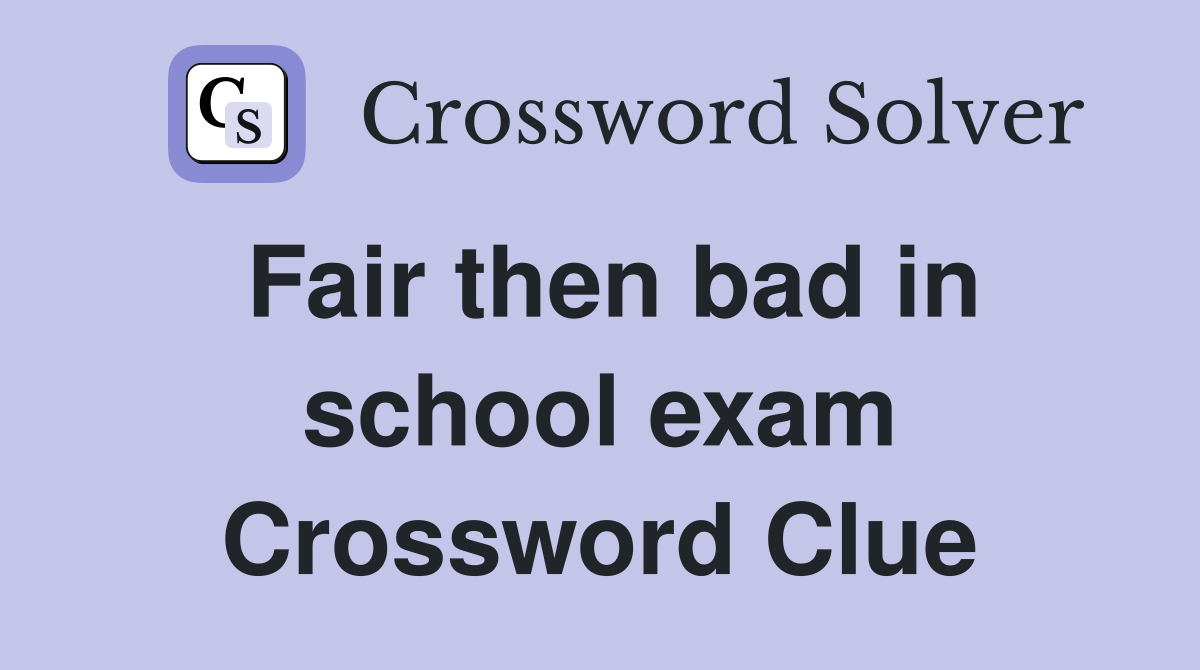 Fair then bad in school exam Crossword Clue