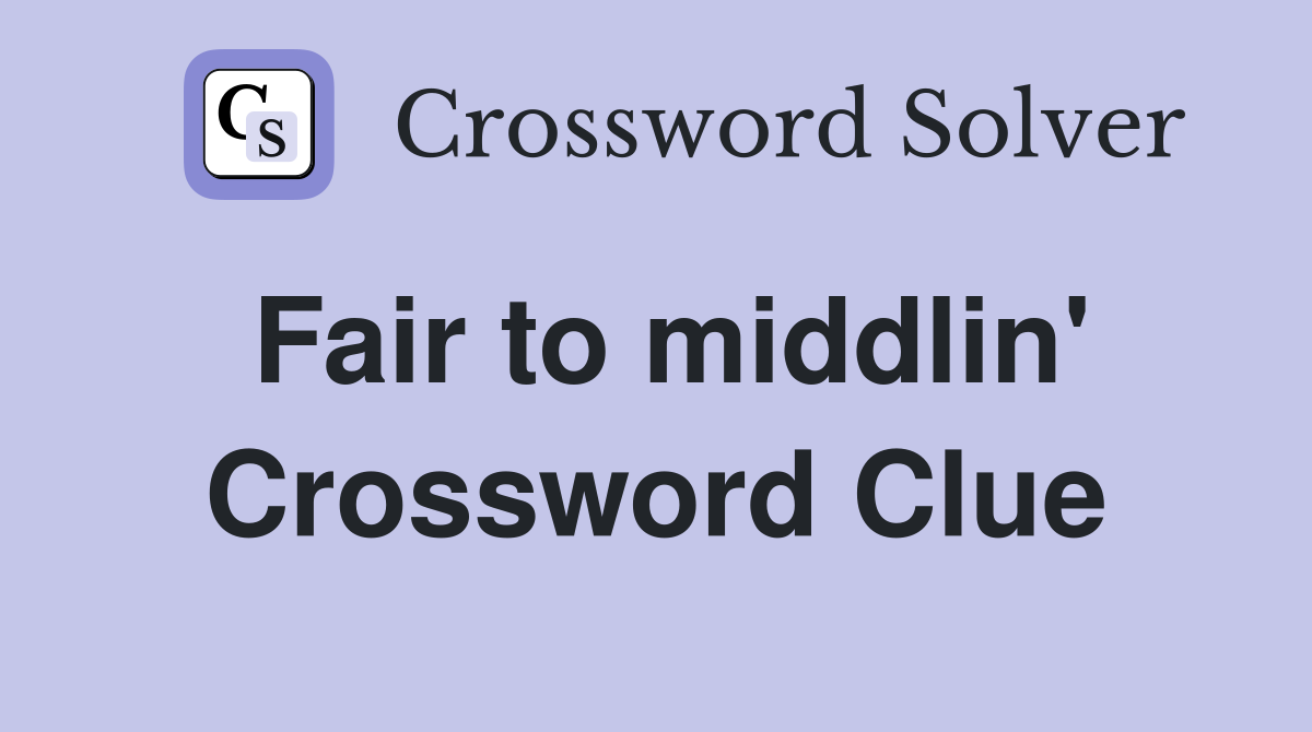 Fair to middlin' Crossword Clue
