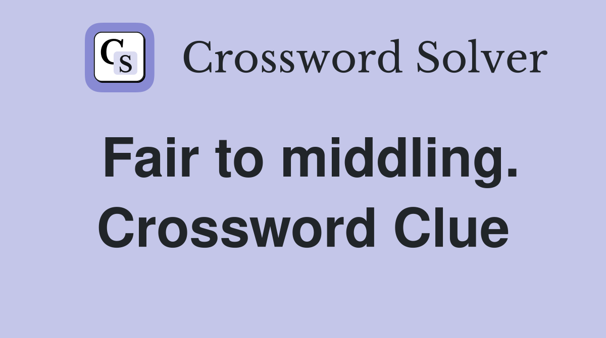 Fair to middling. Crossword Clue