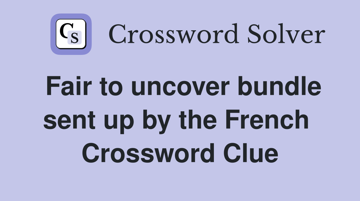 Fair to uncover bundle sent up by the French  Crossword Clue
