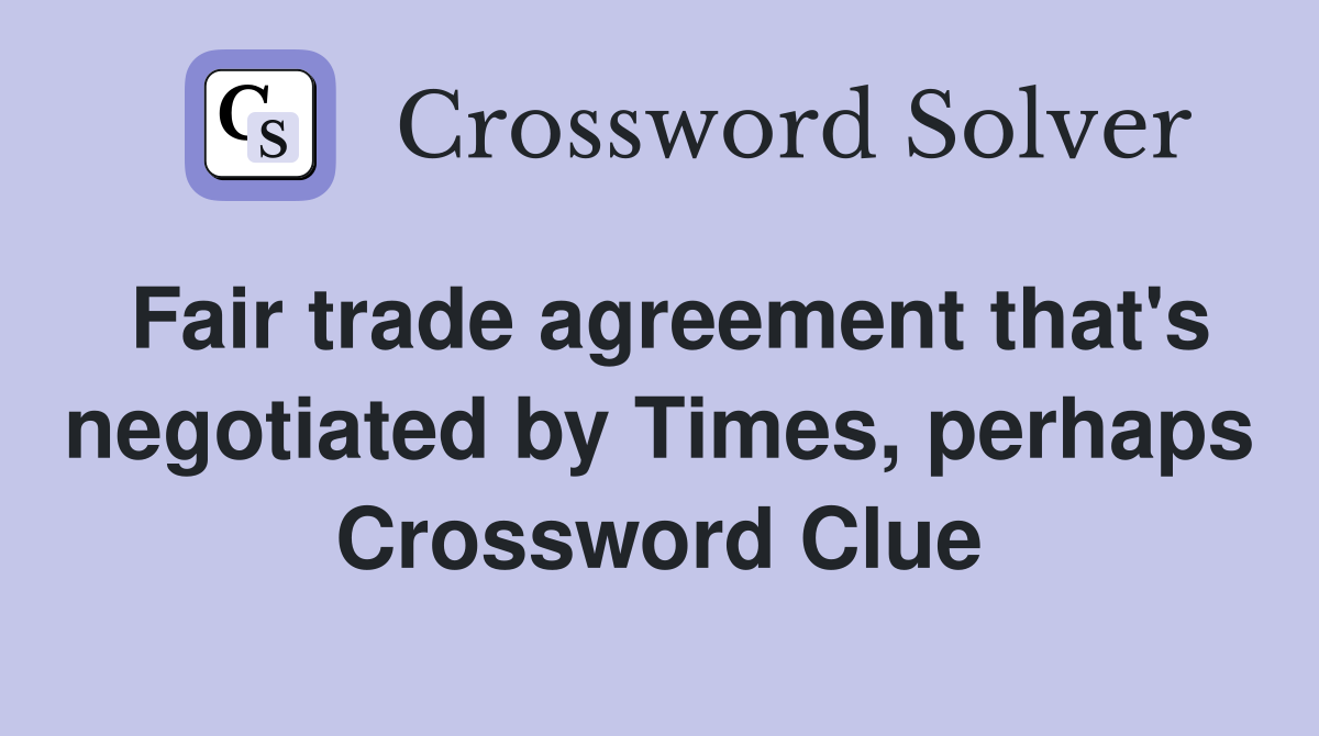 Fair trade agreement that's negotiated by Times, perhaps Crossword Clue