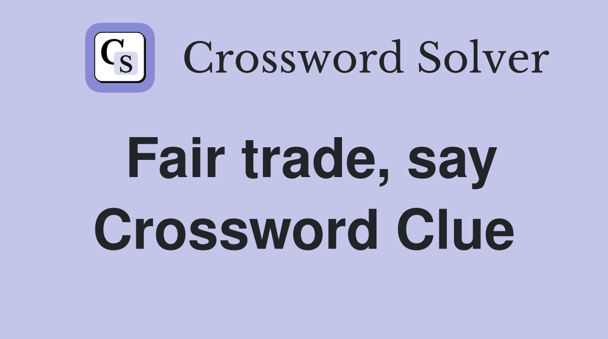Fair trade, say Crossword Clue
