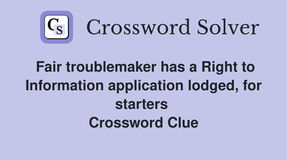 Fair troublemaker has a Right to Information application lodged, for starters  Crossword Clue