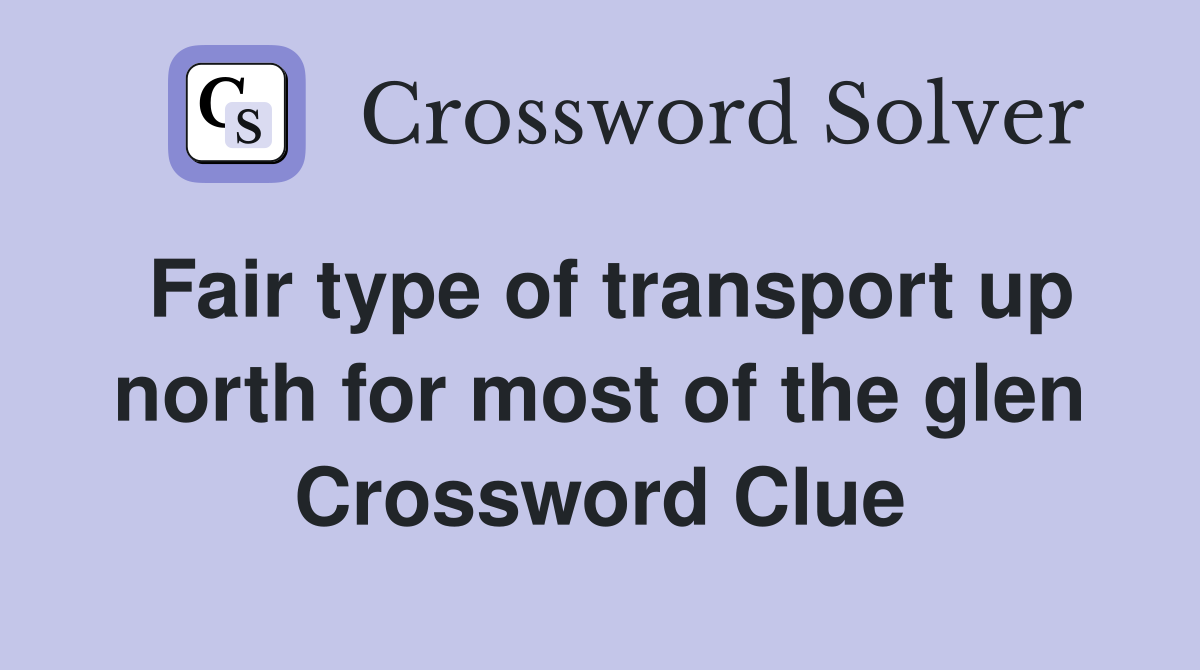 Fair type of transport up north for most of the glen Crossword Clue