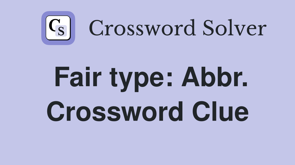 Fair type: Abbr. Crossword Clue