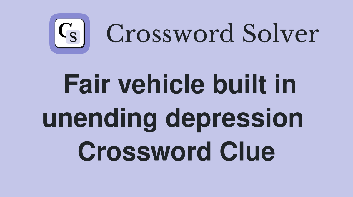 Fair vehicle built in unending depression  Crossword Clue