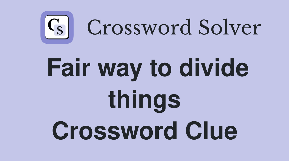 Fair way to divide things Crossword Clue