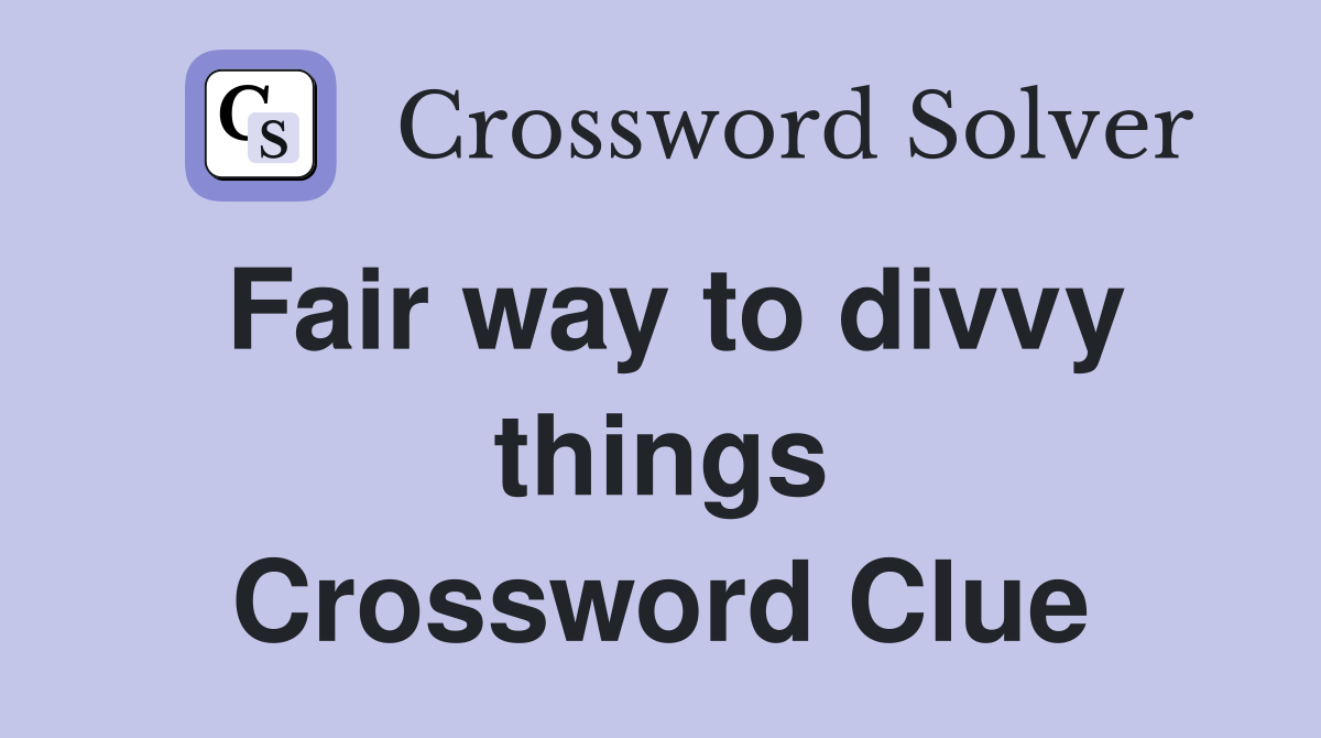 Fair way to divvy things Crossword Clue