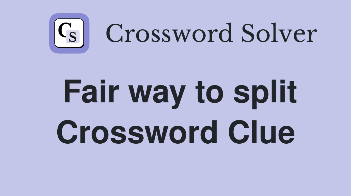 Fair way to split Crossword Clue