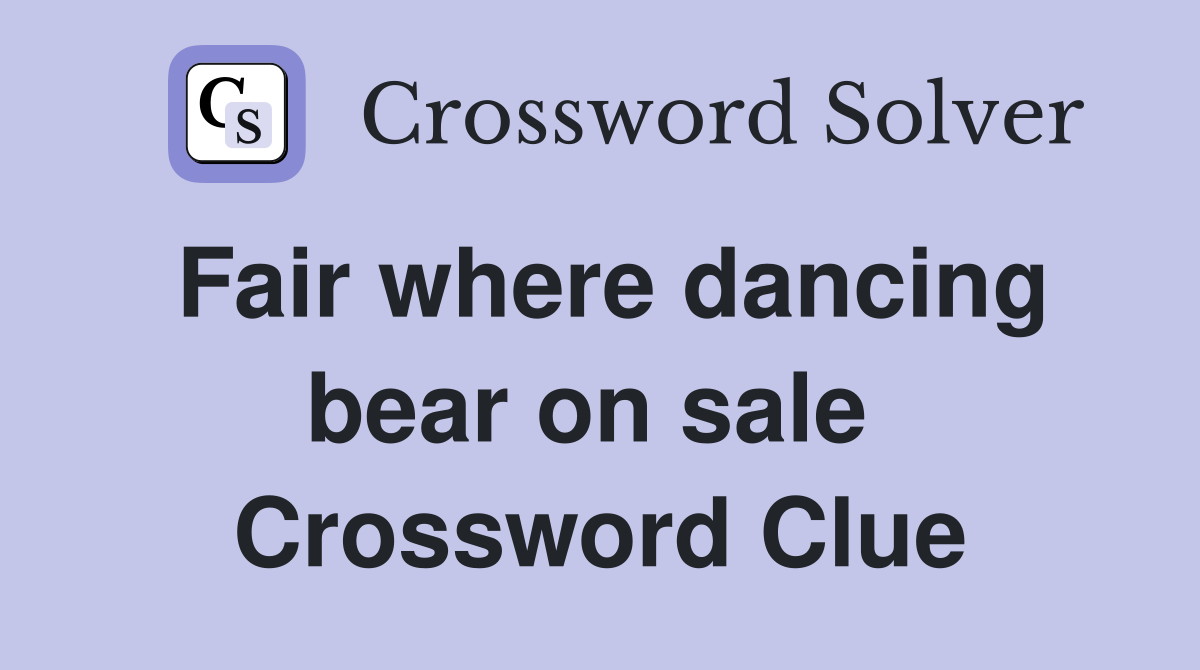 Fair where dancing bear on sale  Crossword Clue