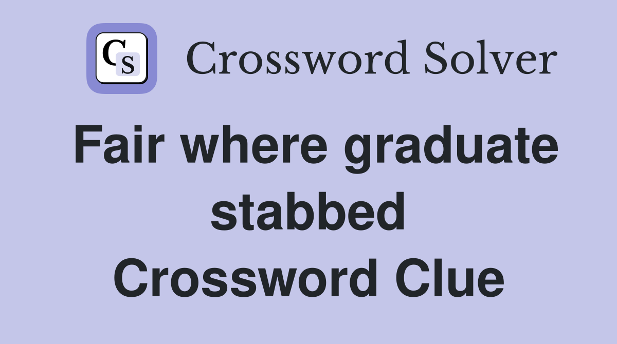 Fair where graduate stabbed Crossword Clue
