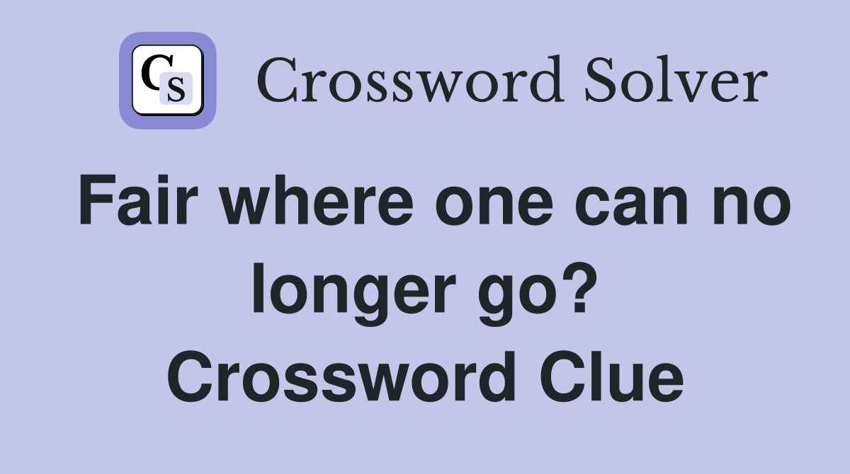 Fair where one can no longer go? Crossword Clue