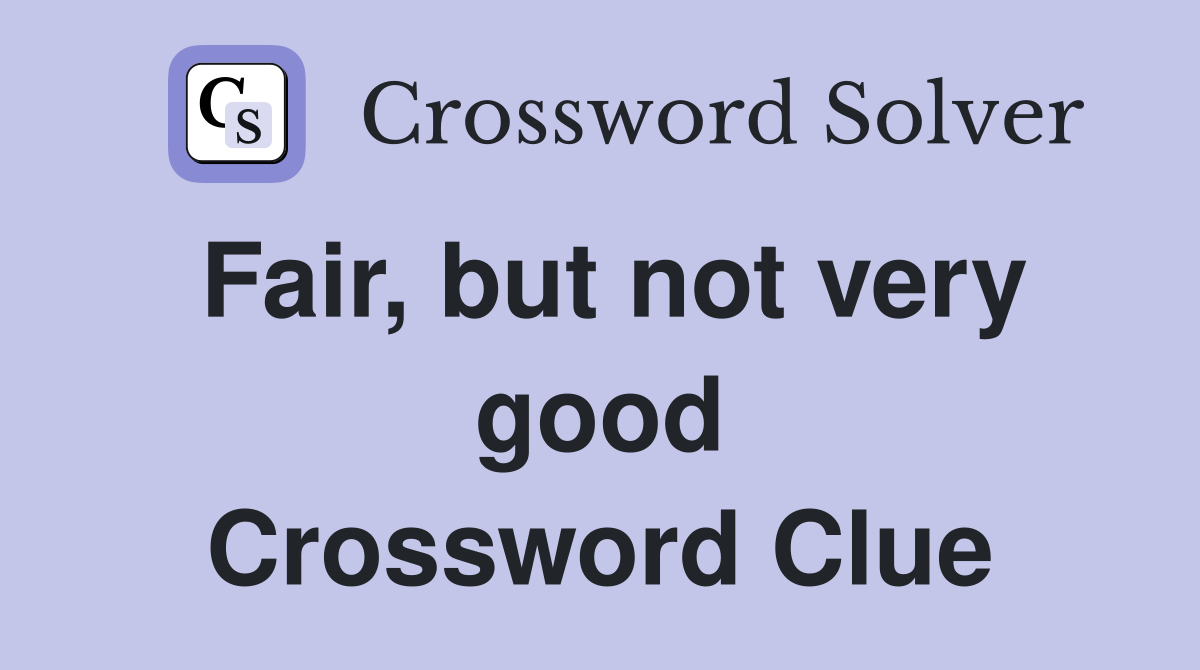 Fair, but not very good Crossword Clue