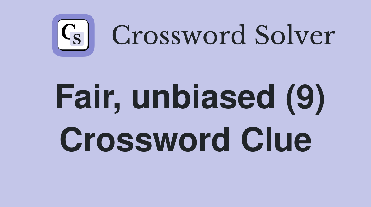 Fair, unbiased (9) Crossword Clue