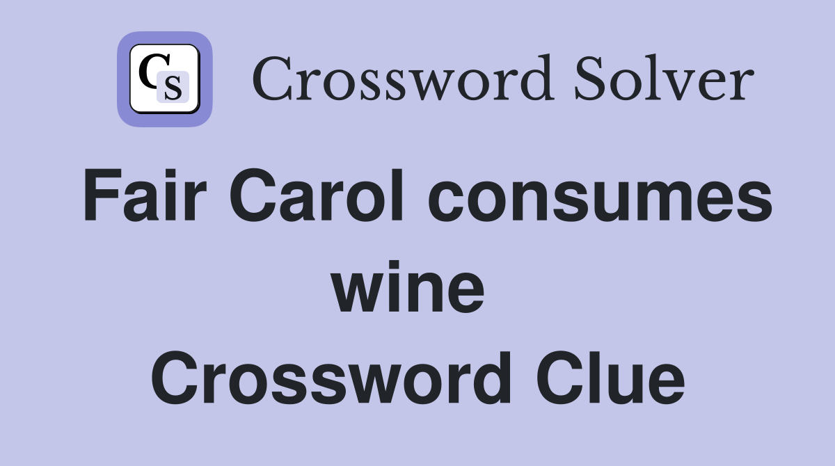Fair Carol consumes wine  Crossword Clue