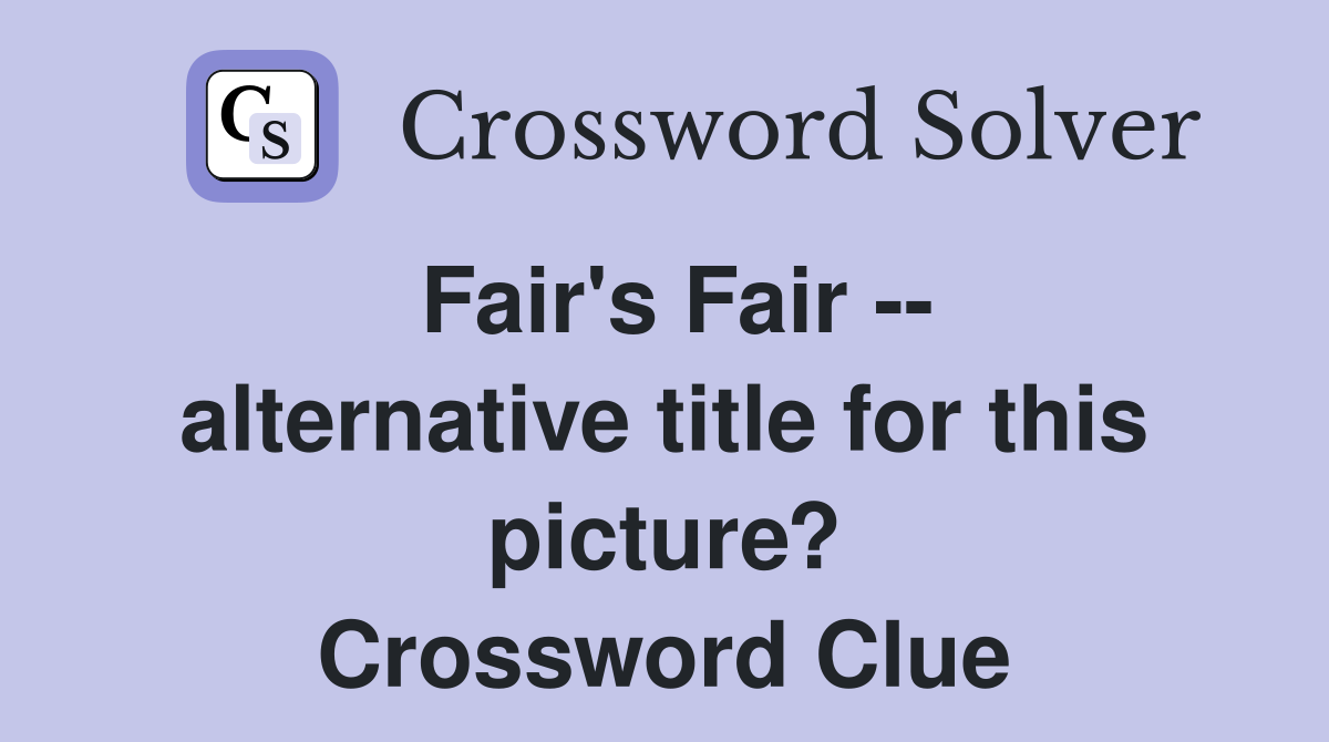 Fair's Fair -- alternative title for this picture? Crossword Clue