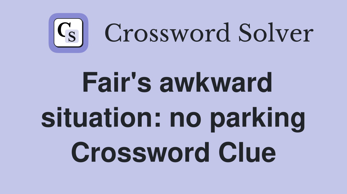 Fair's awkward situation: no parking Crossword Clue