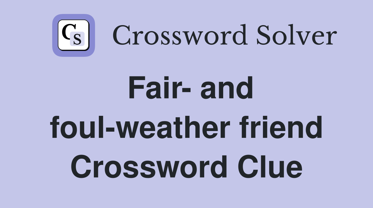Fair- and foul-weather friend Crossword Clue