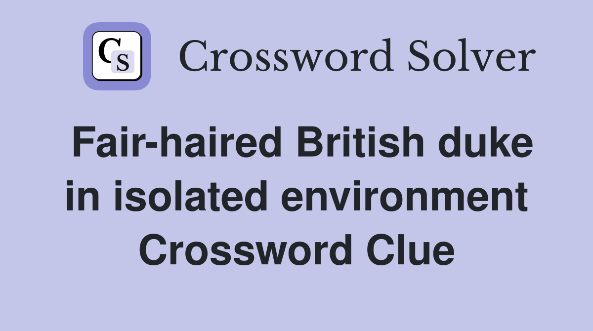Fair-haired British duke in isolated environment Crossword Clue