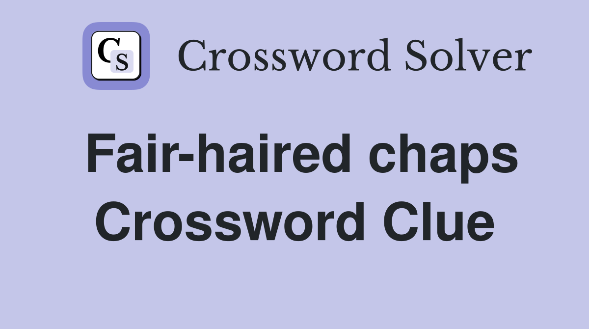 Fair-haired chaps Crossword Clue