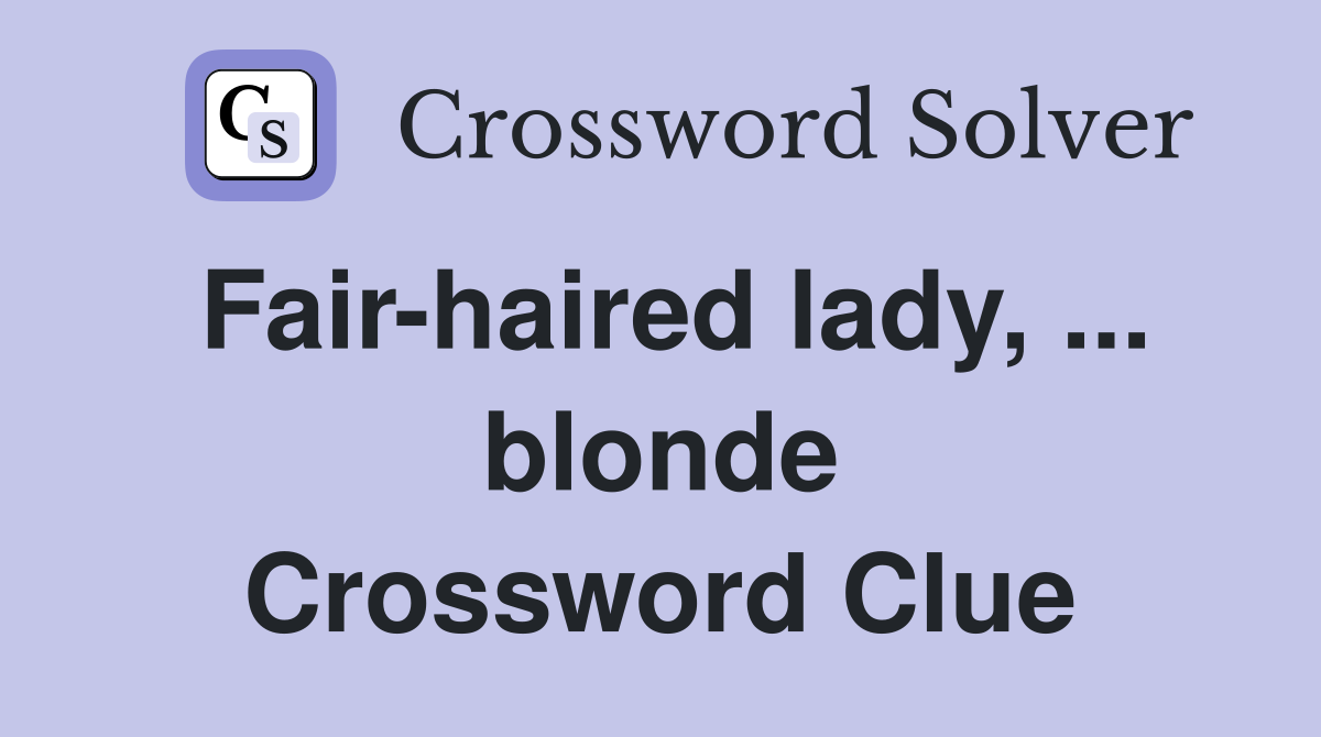 Fair-haired lady, ... blonde Crossword Clue