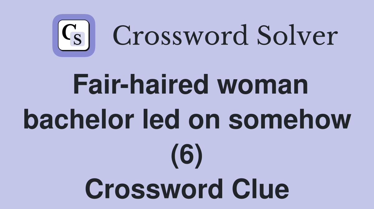 Fair-haired woman bachelor led on somehow (6) Crossword Clue