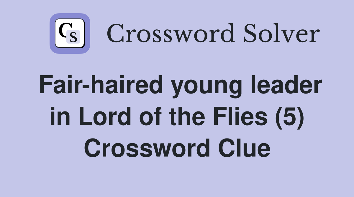 Fair-haired young leader in Lord of the Flies (5) Crossword Clue