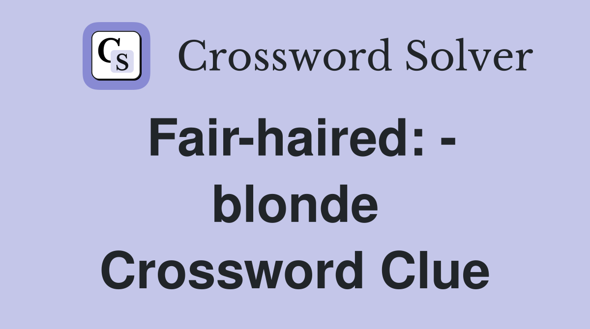 Fair-haired: - blonde Crossword Clue