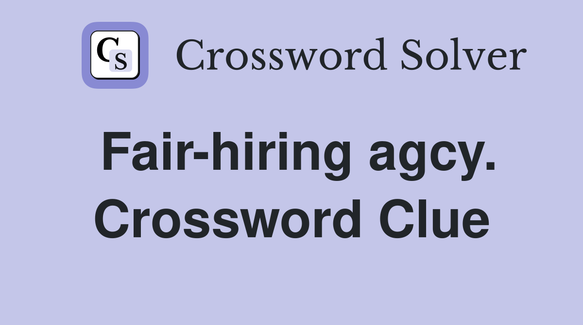 Fair-hiring agcy. Crossword Clue