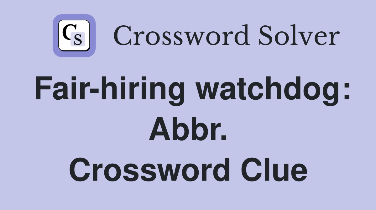 Fair-hiring watchdog: Abbr. Crossword Clue