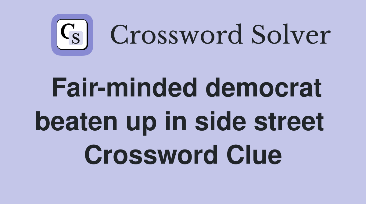 Fair-minded democrat beaten up in side street  Crossword Clue