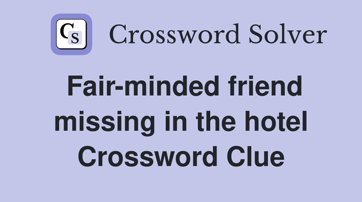 Fair-minded friend missing in the hotel Crossword Clue