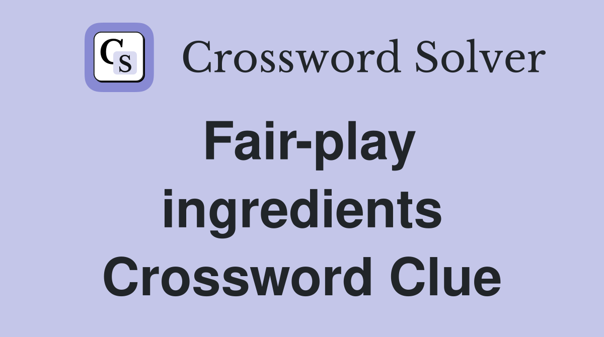 Fair-play ingredients Crossword Clue