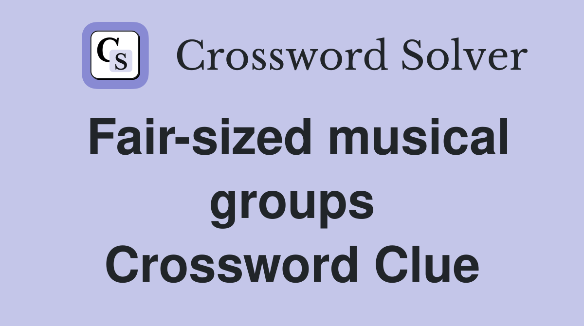 Fair-sized musical groups Crossword Clue
