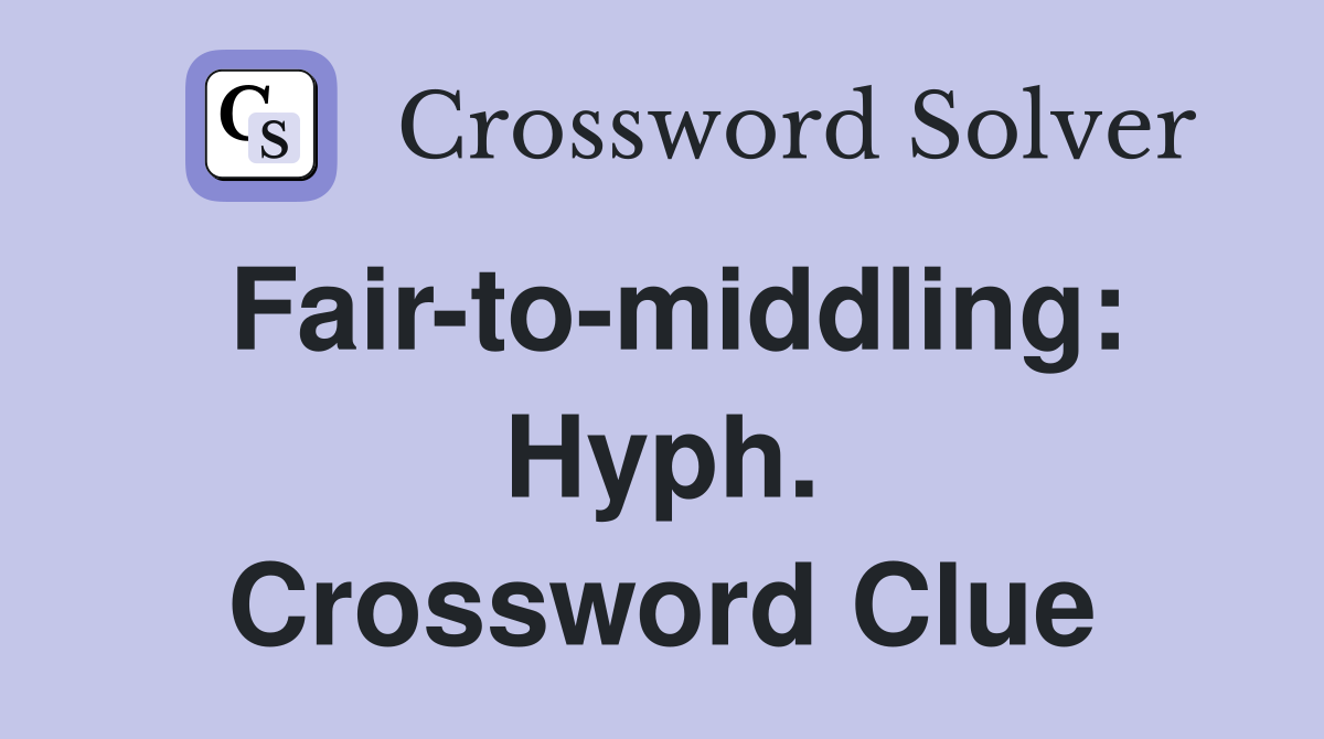 Fair-to-middling: Hyph. Crossword Clue